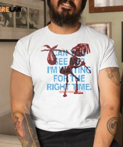 Can You See Me Im Waiting For The Right Time Shirt 1 1