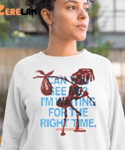 Can You See Me Im Waiting For The Right Time Shirt 3 1
