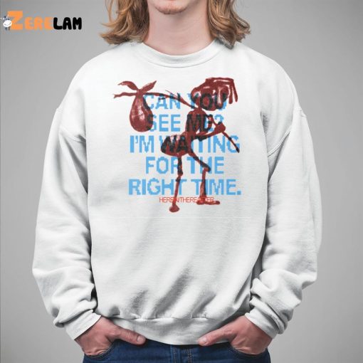 Can You See Me I’m Waiting For The Right Time Shirt
