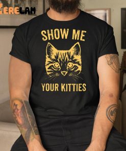 Cat Show Me Your Kitties Shirt 1 1