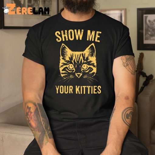 Cat Show Me Your Kitties Shirt