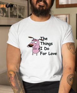 Cowardly Dog The Things I Do For Love Shirt