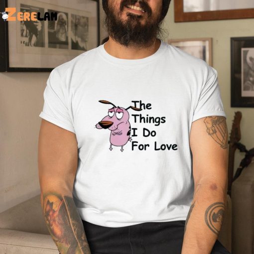 Cowardly Dog The Things I Do For Love Shirt