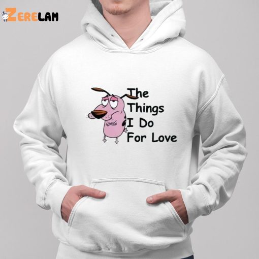 Cowardly Dog The Things I Do For Love Shirt