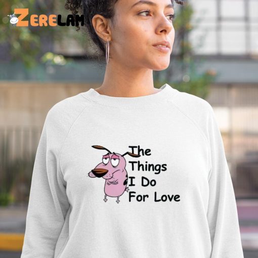 Cowardly Dog The Things I Do For Love Shirt