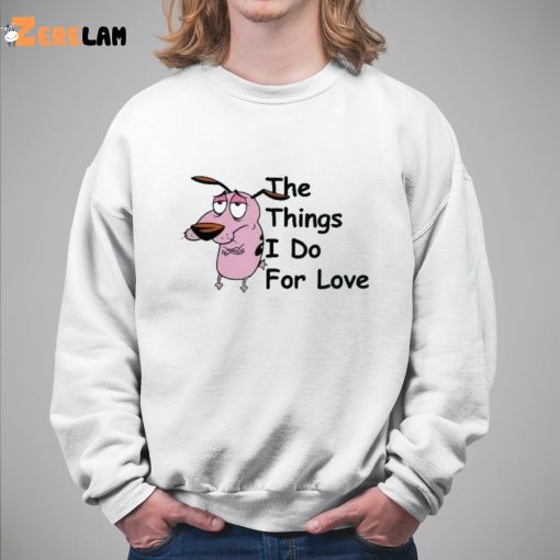 Cowardly Dog The Things I Do For Love Shirt