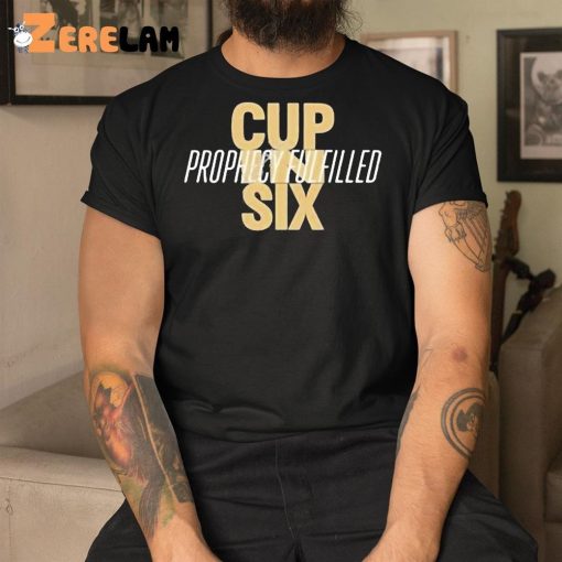 Cup In Six Prophecy Fulfilled Shirt