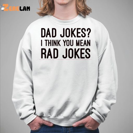 Dad Jokes I Think You Mean Rad Jokes Shirt