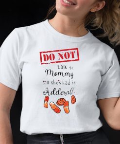 Do Not Talk To Mommy Till Shes Had Her Adderall Shirt 12 1