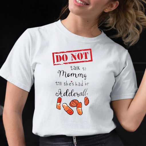 Do Not Talk To Mommy Till Shes Had Her Adderall Shirt