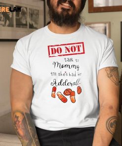 Do Not Talk To Mommy Till Shes Had Her Adderall Shirt 1 1