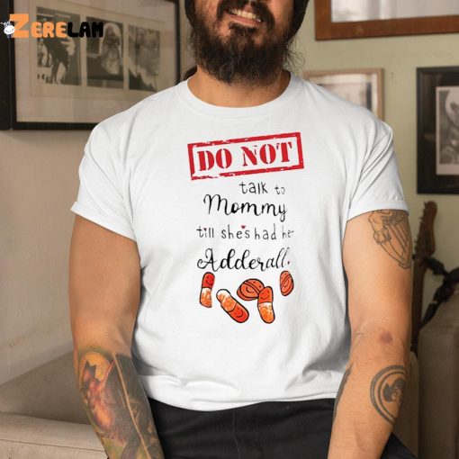 Do Not Talk To Mommy Till Shes Had Her Adderall Shirt