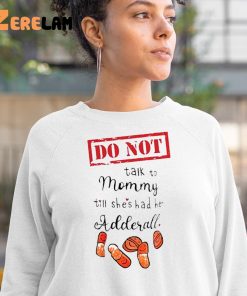 Do Not Talk To Mommy Till Shes Had Her Adderall Shirt 3 1