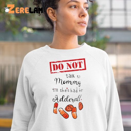 Do Not Talk To Mommy Till Shes Had Her Adderall Shirt