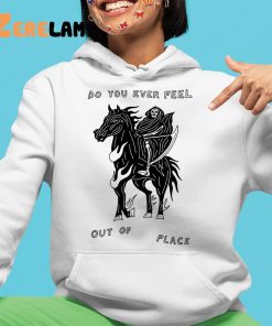 Do You Ever Feel Out Of Place Shirt 4 1