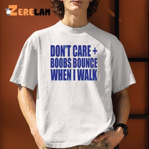 Don’t Care Boobs Bounce When I Walk Shirt