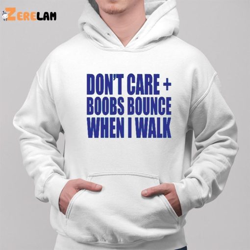 Don’t Care Boobs Bounce When I Walk Shirt