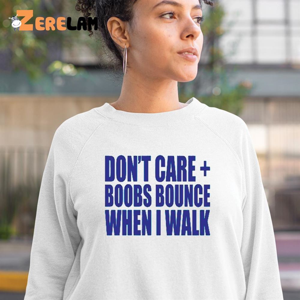 Don't Care Boobs Bounce When I Walk Shirt