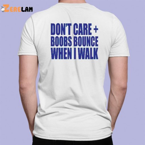 Don’t Care Boobs Bounce When I Walk Shirt