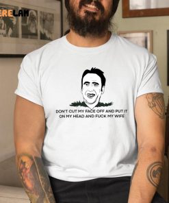 Don’t Cut My Face Off And Put It On Your Head And Fuck My Wife Shirt