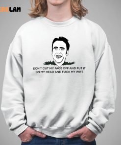 Dont Cut My Face Off And Put It On Your Head And Fuck My Wife Shirt 5 1