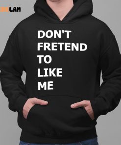 Dont Fretend To Like Me Shirt 2 1