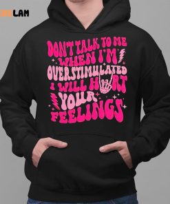 Dont Talk To Me When Im Overstimulated I Will Hurt Your Feelings Shirt 2 1
