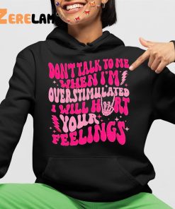 Dont Talk To Me When Im Overstimulated I Will Hurt Your Feelings Shirt 4 1