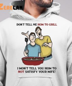 Dont Tell Me How To Grill Shirt 6 1