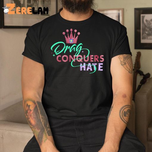 Drag Conquers Hate Lgbt Shirt