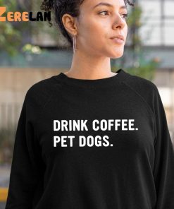 Drink Coffee Pet Dogs Shirt 10 1