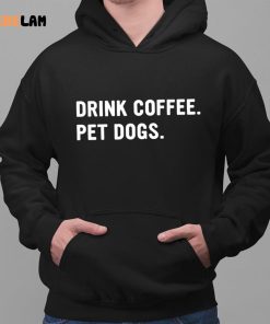 Drink Coffee Pet Dogs Shirt 2 1