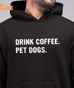 Drink Coffee Pet Dogs Shirt 6 1