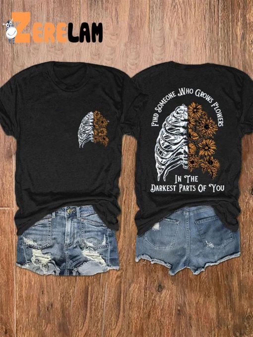 Find Someone Who Grows Flowers In The Darkest Parts Of You Shirt