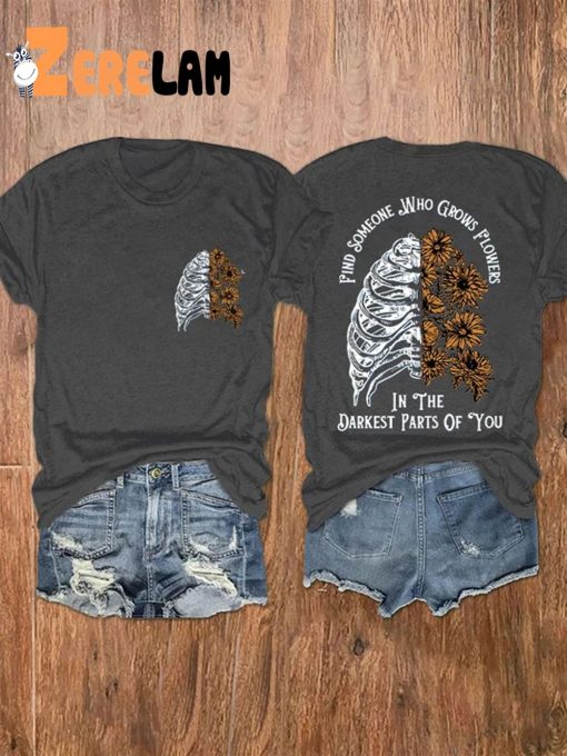 Find Someone Who Grows Flowers In The Darkest Parts Of You Shirt