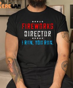 Fireworks Director If I Run You Run Funny July 4th Shirt