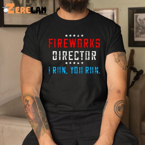 Fireworks Director If I Run You Run Funny July 4th Shirt