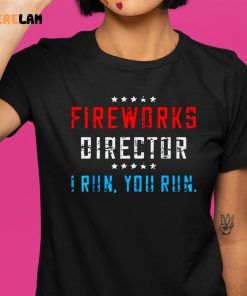 Fireworks Director If I Run You Run Funny July 4th Shirt 1 1