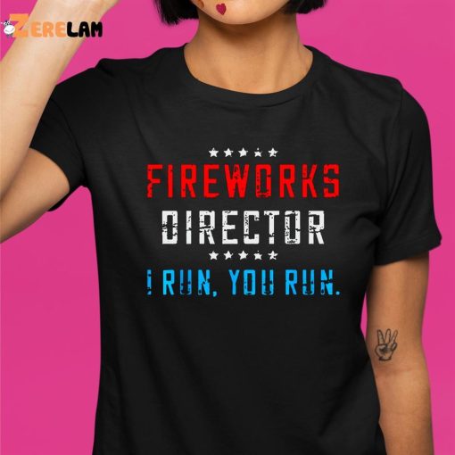 Fireworks Director If I Run You Run Funny July 4th Shirt