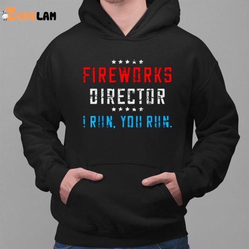 Fireworks Director If I Run You Run Funny July 4th Shirt