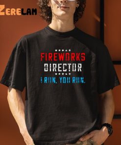 Fireworks Director If I Run You Run Funny July 4th Shirt 3 1