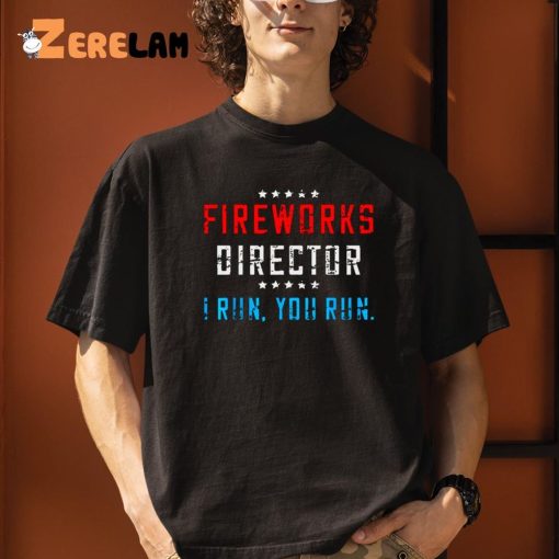 Fireworks Director If I Run You Run Funny July 4th Shirt