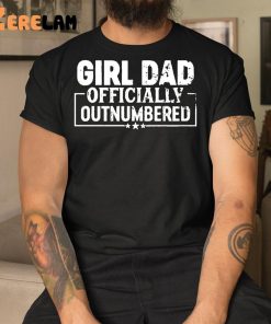 Girl Dad Officially Outnumbered Funny Dad Of Girls Shirt 1 1