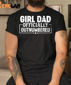 Girl Dad Officially Outnumbered Funny Dad Of Girls Shirt