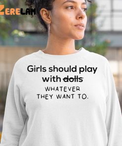 Girl Should Play With Dolls Whatever They Want To Shirt 3 1