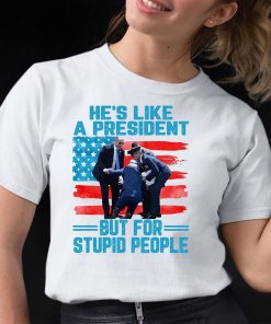 Hes Like A President But For Stupid People Shirt 3