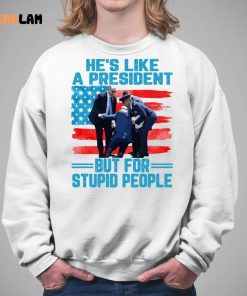 Hes Like A President But For Stupid People Shirt 4