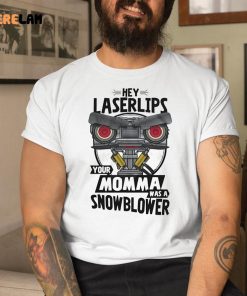 Hey Laser Lips Your Momma Was A Snowblower Shirt 1 1