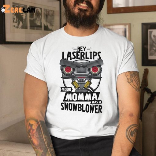 Hey Laser Lips Your Momma Was A Snowblower Shirt