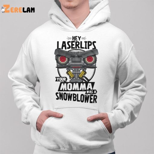 Hey Laser Lips Your Momma Was A Snowblower Shirt